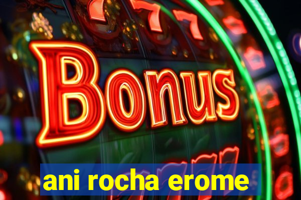 ani rocha erome